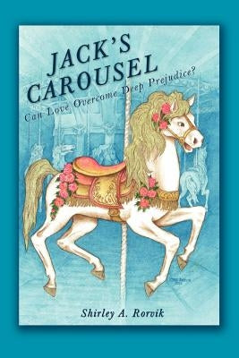 Jack's Carousel: Can Love Overcome Deep Prejudice? by Rorvik, Shirley A.