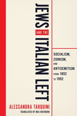 Jews and the Italian Left: Socialism, Zionism, and Antisemitism from 1892 to 1992. by Tarquini, Alessandra