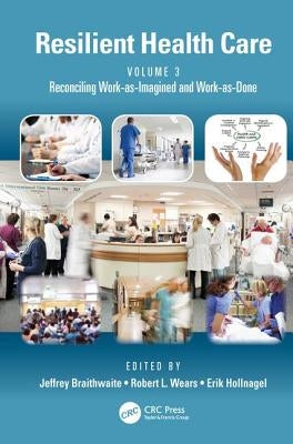 Resilient Health Care, Volume 3: Reconciling Work-As-Imagined and Work-As-Done by Braithwaite, Jeffrey