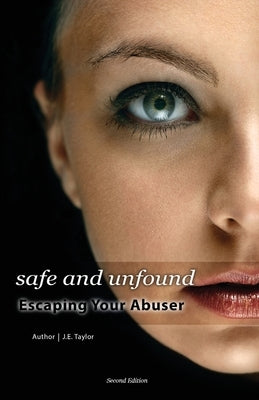 Safe and Unfound, Escaping Your Abuser (Second Edition): Original Cover by Taylor, J. E.