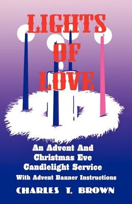Lights Of Love: An Advent And Christmas Eve Candlelight Service With Advent Banner Instructions by Brown, Charles T.