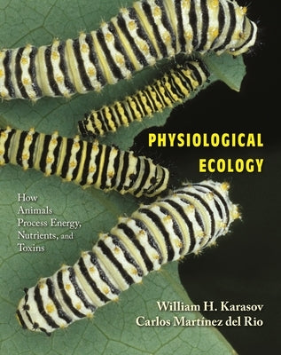 Physiological Ecology: How Animals Process Energy, Nutrients, and Toxins by Karasov, William H.