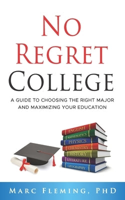 No Regret College: A Guide to Choosing the Right Major and Maximizing Your Education by Fleming, Marc