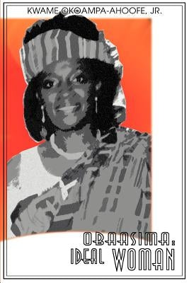 Obaasima: Ideal Woman by Okoampa-Ahoofe, Kwame, Jr.