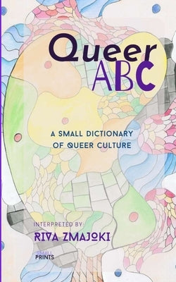 Queer ABC: A Small Dictionary of Queer Culture by Zmajoki, Riva