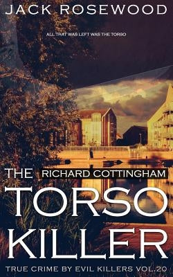 Richard Cottingham: The True Story of The Torso Killer: Historical Serial Killers and Murderers by Rosewood, Jack