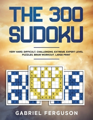 The 300 Sudoku Very Hard Difficult Challenging Extreme Expert Level Puzzles brain workout large print (The Sudoku Obsession Collection) by Ferguson, Gabriel
