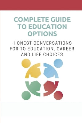 Complete Guide To Education Options: Honest Conversations For To Education, Career And Life Choices: Career Counseling Questions For High School Stude by Mallow, Arlette