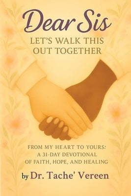 Dear Sis Let's Walk This Out Together: From My Heart To Yours a 31 Day Devotional of Faith, Hope, and Healing: From m by Vereen, Tache'