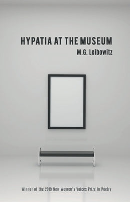 Hypatia at the Museum: Winner of the 2019 New Women's Voices Prize in Poetry by Leibowitz, M. G.
