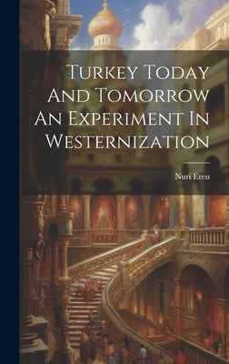 Turkey Today And Tomorrow An Experiment In Westernization by Eren, Nuri