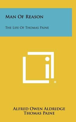 Man Of Reason: The Life Of Thomas Paine by Aldridge, Alfred Owen
