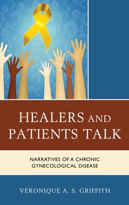Healers and Patients Talk: Narratives of a Chronic Gynecological Disease by Griffith, Véronique A. S.