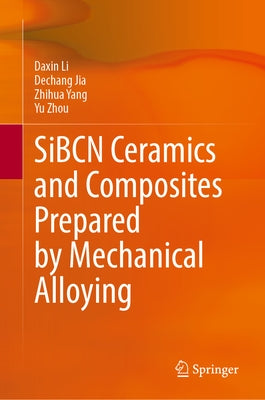 Sibcn Ceramics and Composites Prepared by Mechanical Alloying by Li, Daxin