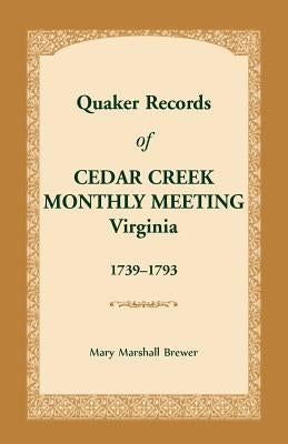 Quaker Records of Cedar Creek Monthly Meeting: Virginia, 1739-1793 by Brewer, Mary Marshall