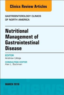 Nutritional Management of Gastrointestinal Disease, an Issue of Gastroenterology Clinics of North America: Volume 47-1 by Ukleja, Andrew