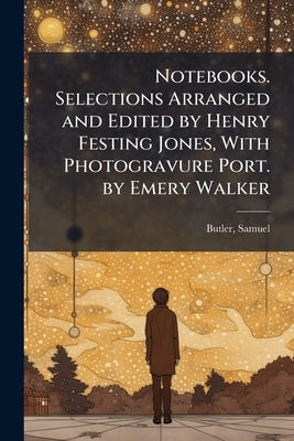 Notebooks. Selections Arranged and Edited by Henry Festing Jones, With Photogravure Port. by Emery Walker by Butler, Samuel