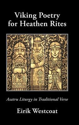 Viking Poetry for Heathen Rites: Asatru Liturgy in Traditional Verse by Westcoat, Eirik