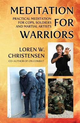 Meditation for Warriors: Practical Meditation for Cops, Soldiers and Martial Artists by Christensen, Loren W.