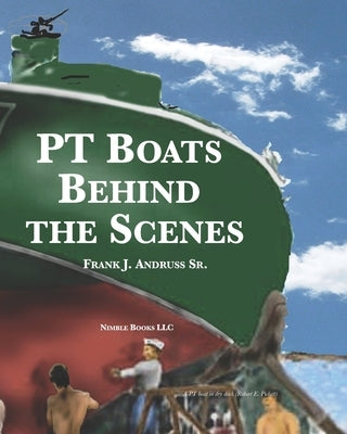 PT Boats Behind The Scenes by Andruss, Frank J., Sr.
