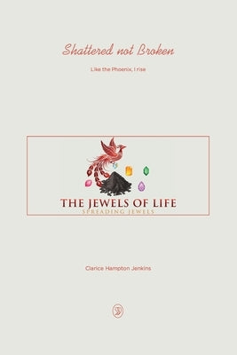 Shattered not Broken: Like the Phoenix, I rise by Hampton Jenkins, Clarice