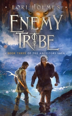 Enemy Tribe: Book 3 of The Ancestors Saga, A Fantasy Romance Series by Holmes, Lori