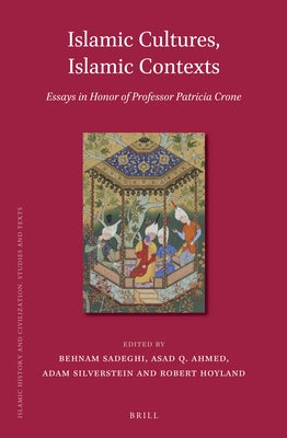 Islamic Cultures, Islamic Contexts: Essays in Honor of Professor Patricia Crone by Sadeghi, Behnam