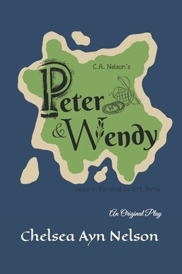 Peter & Wendy: An Original Play by Nelson, Chelsea Ayn