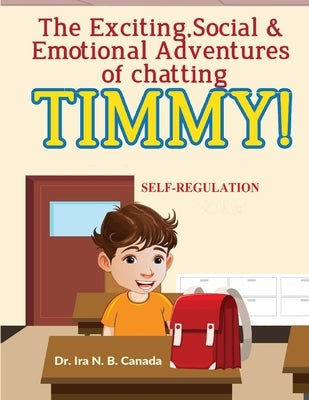 The Exciting Social & Emotional Adventures of Chatting TIMMY!: Self-Regulation by N. B. Canada, Ira