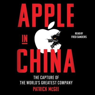 Apple in China: The Capture of the World's Greatest Company by McGee, Patrick