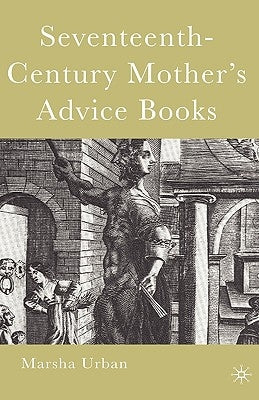 Seventeenth-Century Mother's Advice Books by Urban, M.