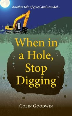 When in a Hole, Stop Digging by Goodwin, Colin