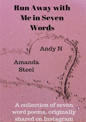 Run away with me in seven words by Amanda Steel, Andy N.