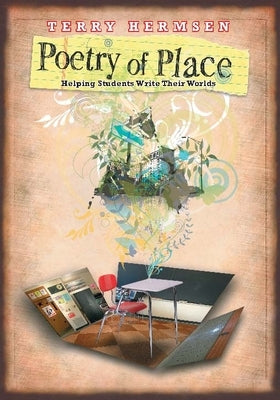 Poetry of Place: Helping Students Write Their Worlds by Hermsen, Terry