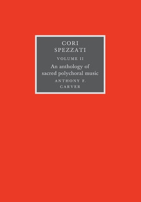 Cori Spezzati: Volume 2: An Anthology of Sacred Polychoral Music by Carver, Anthony F.