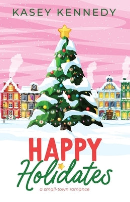 Happy Holidates: A Small-Town Romance by Kennedy, Kasey