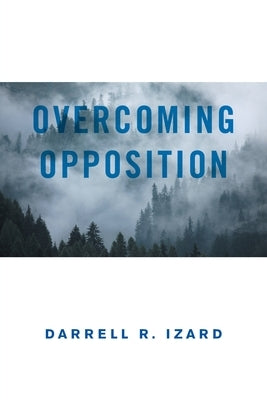 Overcoming Opposition: It Was God's Amazing Grace by Izard, Darrell R.