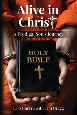 Alive in Christ: A Prodigal Son's Journey by Guerra, Lalo