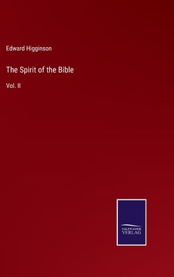 The Spirit of the Bible: Vol. II by Higginson, Edward