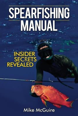 Spearfishing Manual: Insider Secrets Revealed by McGuire, Mike
