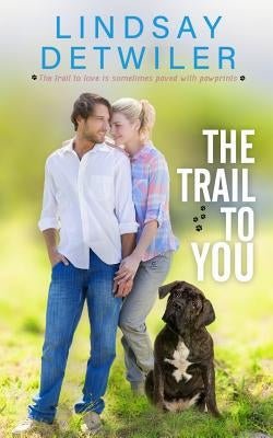 The Trail to You: A Sweet Romance by Detwiler, Lindsay
