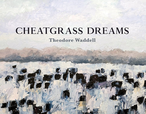 Cheatgrass Dreams by Waddell, Theodore