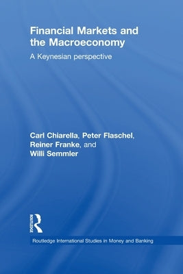 Financial Markets and the Macroeconomy: A Keynesian Perspective by Chiarella, Carl
