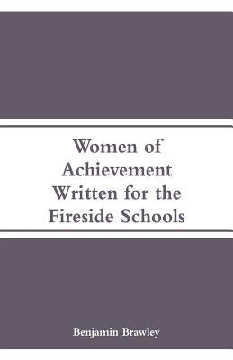 Women of Achievement: Written for the Fireside Schools by Brawley, Benjamin