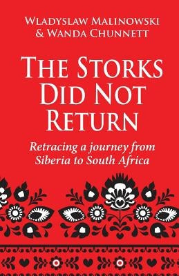 The Storks Did Not Return: Retracing a Journey from Siberia to South Africa by Chunnett, Wanda