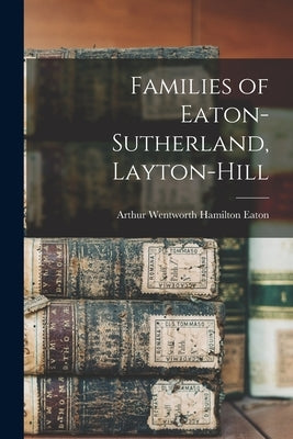 Families of Eaton-Sutherland, Layton-Hill [microform] by Eaton, Arthur Wentworth Hamilton 184