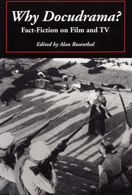 Why Docudrama?: Fact-Fiction on Film and TV by Rosenthal, Alan