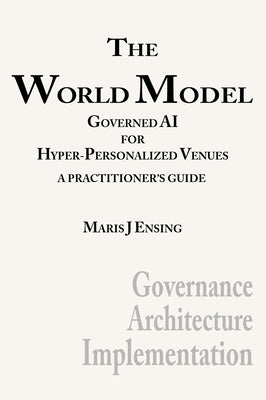 The World Model: Governed AI for Hyper-Personalized Venues by Ensing, Maris J.