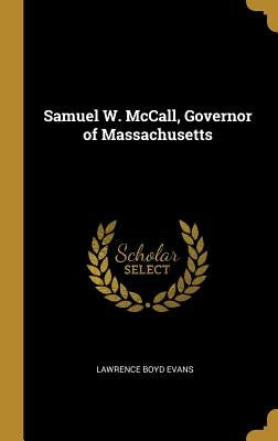 Samuel W. McCall, Governor of Massachusetts by Evans, Lawrence Boyd