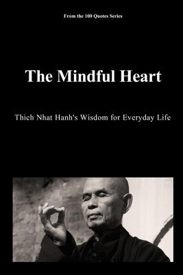 The Mindful Heart: Thich Nhat Hanh's Wisdom for Everyday Life by 100 Quotes Series, Spencer